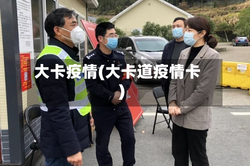 大卡疫情(大卡道疫情卡)-第1张图片