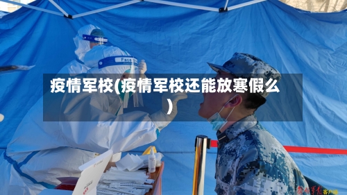 疫情军校(疫情军校还能放寒假么)-第1张图片