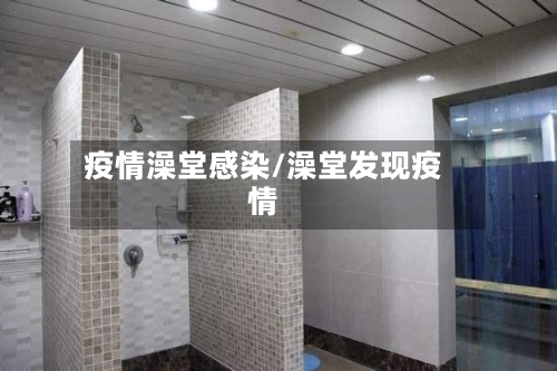疫情澡堂感染/澡堂发现疫情-第2张图片