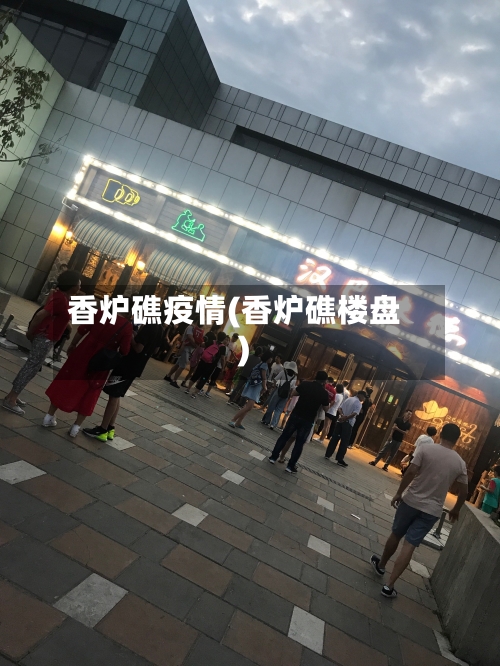 香炉礁疫情(香炉礁楼盘)-第1张图片