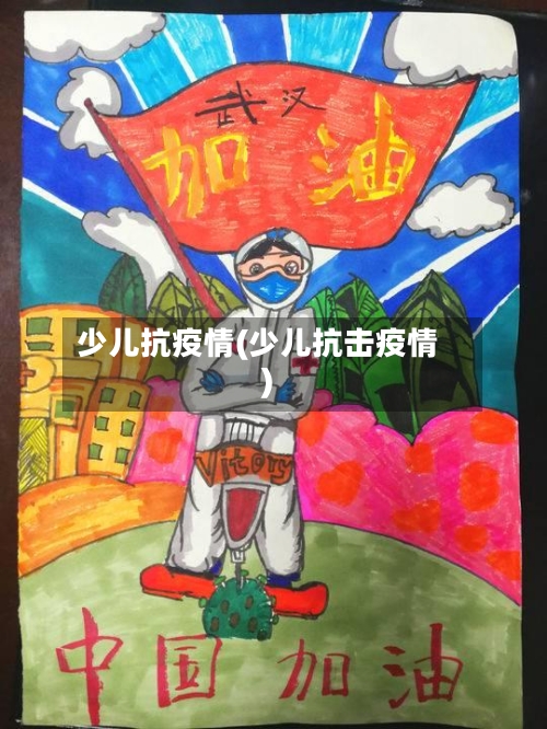 少儿抗疫情(少儿抗击疫情)-第2张图片