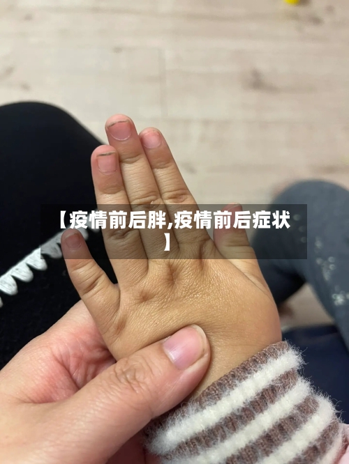 【疫情前后胖,疫情前后症状】-第1张图片