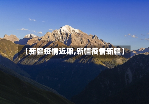 【新疆疫情近期,新疆疫情新疆】-第1张图片