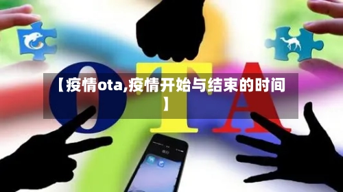【疫情ota,疫情开始与结束的时间】-第2张图片