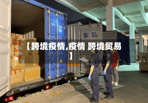 【跨境疫情,疫情 跨境贸易】-第3张图片