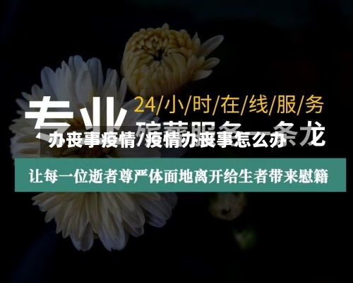 办丧事疫情/疫情办丧事怎么办-第1张图片