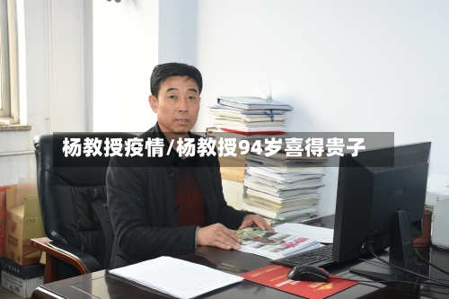 杨教授疫情/杨教授94岁喜得贵子-第3张图片