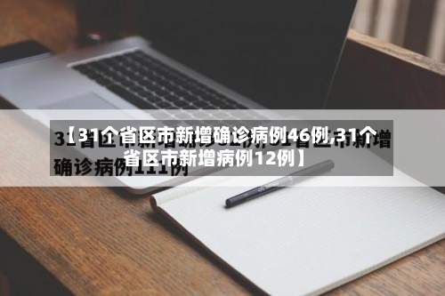 【31个省区市新增确诊病例46例,31个省区市新增病例12例】-第2张图片