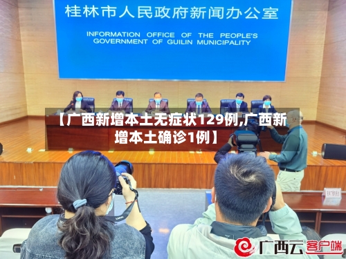 【广西新增本土无症状129例,广西新增本土确诊1例】-第1张图片