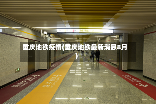 重庆地铁疫情(重庆地铁最新消息8月)-第1张图片