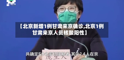 【北京新增1例甘肃来京确诊,北京1例甘肃来京人员核酸阳性】-第1张图片