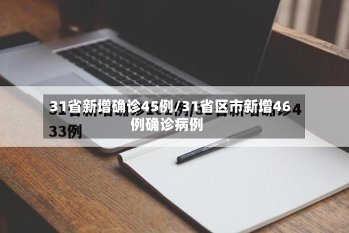 31省新增确诊45例/31省区市新增46例确诊病例-第1张图片