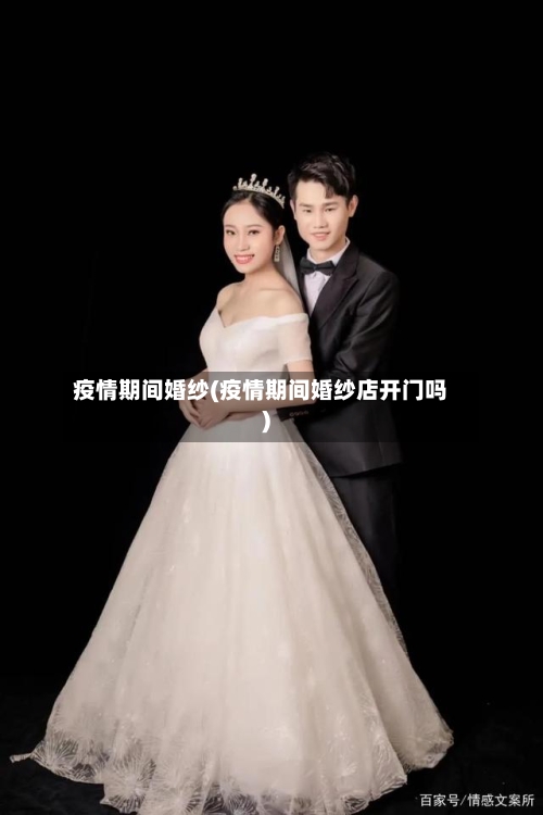 疫情期间婚纱(疫情期间婚纱店开门吗)-第2张图片