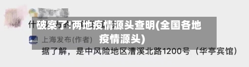 破案了!两地疫情源头查明(全国各地疫情源头)-第3张图片
