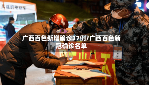 广西百色新增确诊37例/广西百色新冠确诊名单-第1张图片