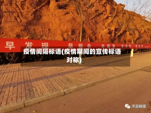 疫情间隔标语(疫情期间的宣传标语对称)-第1张图片