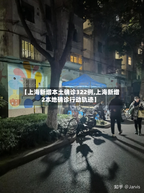 【上海新增本土确诊322例,上海新增2本地确诊行动轨迹】-第1张图片