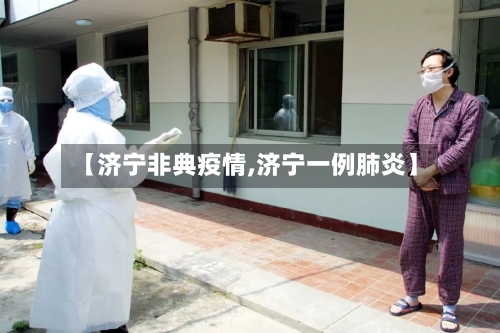 【济宁非典疫情,济宁一例肺炎】-第3张图片