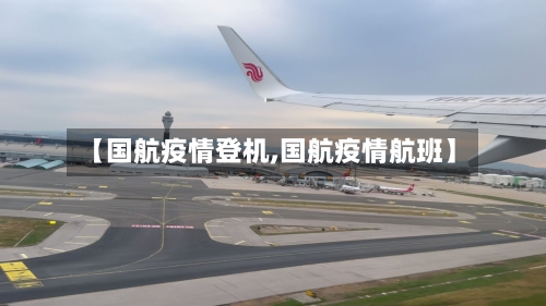 【国航疫情登机,国航疫情航班】-第1张图片