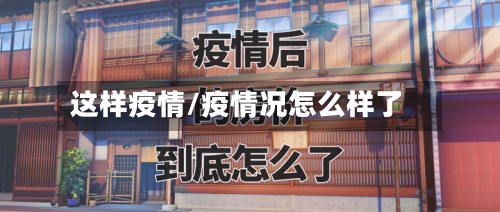 这样疫情/疫情况怎么样了-第2张图片