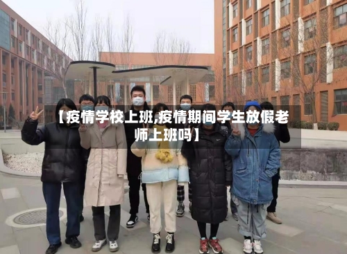 【疫情学校上班,疫情期间学生放假老师上班吗】-第1张图片