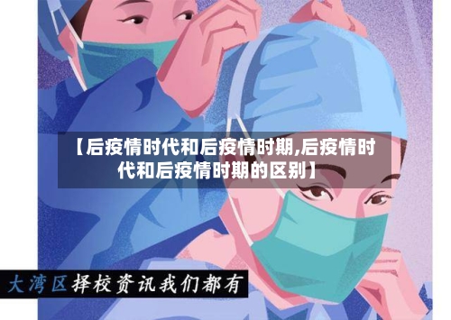 【后疫情时代和后疫情时期,后疫情时代和后疫情时期的区别】-第3张图片