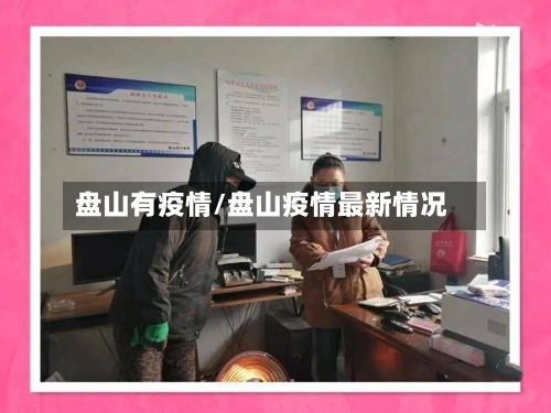 盘山有疫情/盘山疫情最新情况-第2张图片