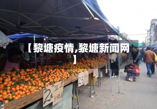 【黎塘疫情,黎塘新闻网】-第1张图片