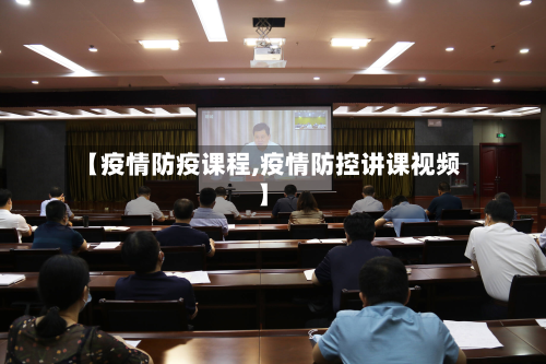 【疫情防疫课程,疫情防控讲课视频】-第1张图片