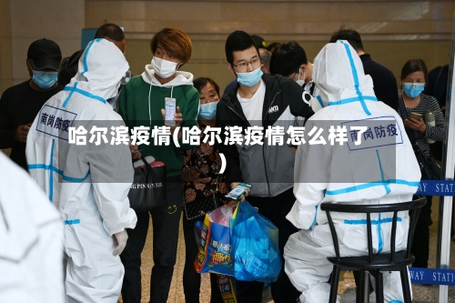 哈尔滨疫情(哈尔滨疫情怎么样了)-第1张图片