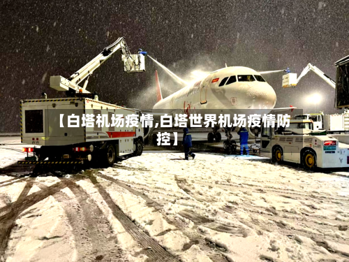 【白塔机场疫情,白塔世界机场疫情防控】-第2张图片