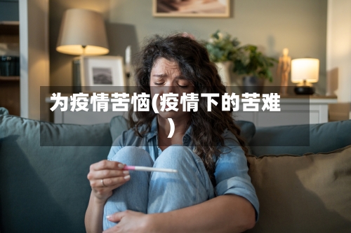 为疫情苦恼(疫情下的苦难)-第1张图片