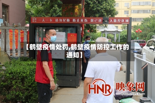 【鹤壁疫情处罚,鹤壁疫情防控工作的通知】-第1张图片