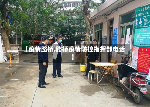 【疫情路桥,路桥疫情防控指挥部电话】-第1张图片