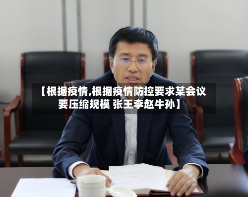【根据疫情,根据疫情防控要求某会议要压缩规模 张王李赵牛孙】-第1张图片