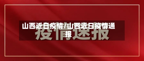 山西近日疫情/山西近日疫情通报-第1张图片