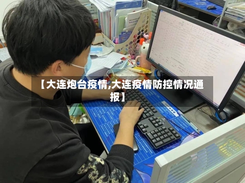 【大连炮台疫情,大连疫情防控情况通报】-第2张图片