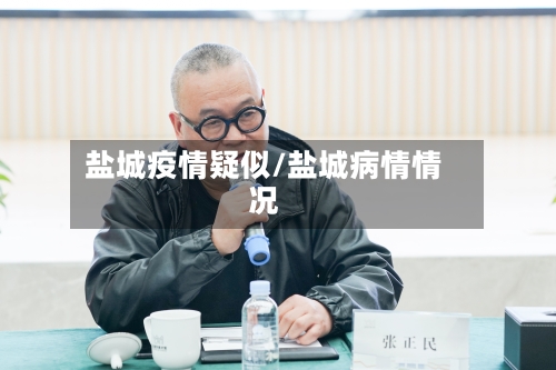 盐城疫情疑似/盐城病情情况-第1张图片