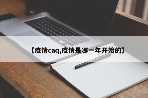 【疫情caq,疫情是哪一年开始的】