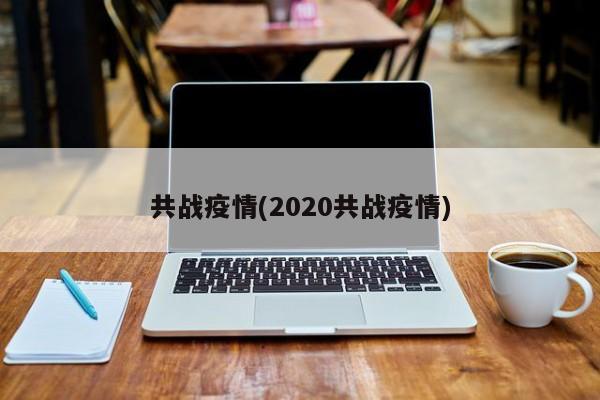共战疫情(2020共战疫情)