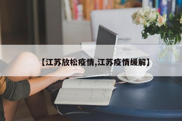 【江苏放松疫情,江苏疫情缓解】
